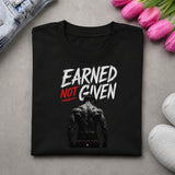 Earned Not Given – Motivational Statement T-Shirt