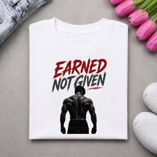 Earned Not Given – Motivational Statement T-Shirt